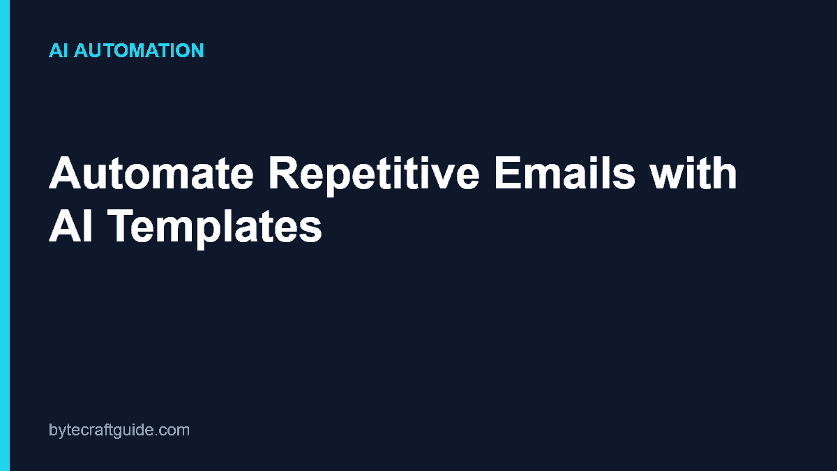 Dark navy graphic with cyan accent reading Automate Repetitive Emails with AI Templates, BytecraftGuide AI automation guide